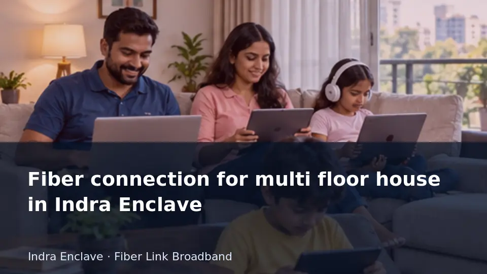 Fiber connection for multi floor house in Indra Enclave guide