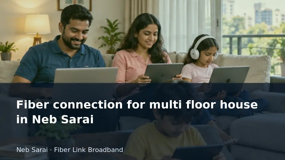 Fiber connection for multi floor house in Neb Sarai guide