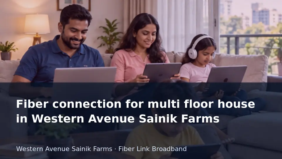 Fiber connection for multi floor house in Western Avenue Sainik Farms guide