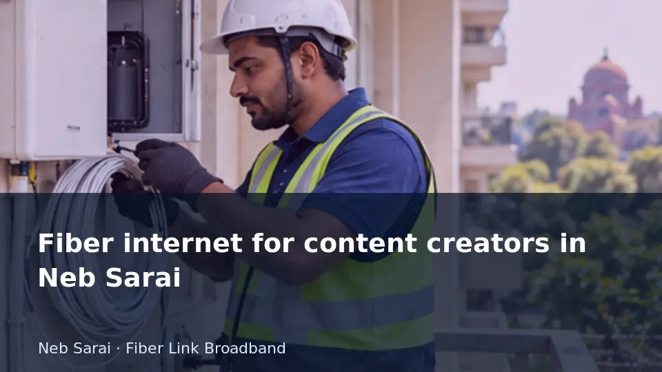 Fiber internet for content creators in Neb Sarai guide
