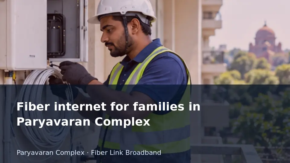 Fiber internet for families in Paryavaran Complex guide