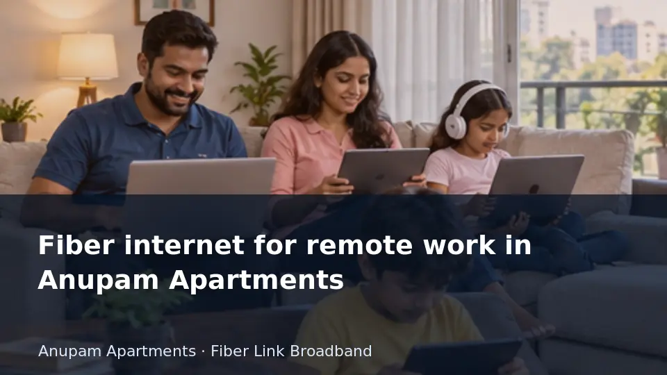 Fiber internet for remote work in Anupam Apartments guide