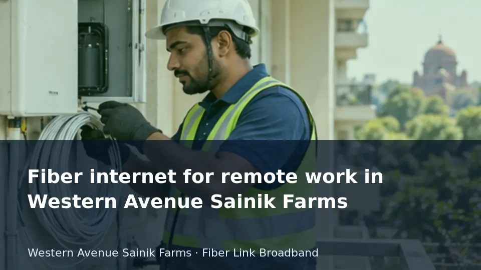 Fiber internet for remote work in Western Avenue Sainik Farms guide