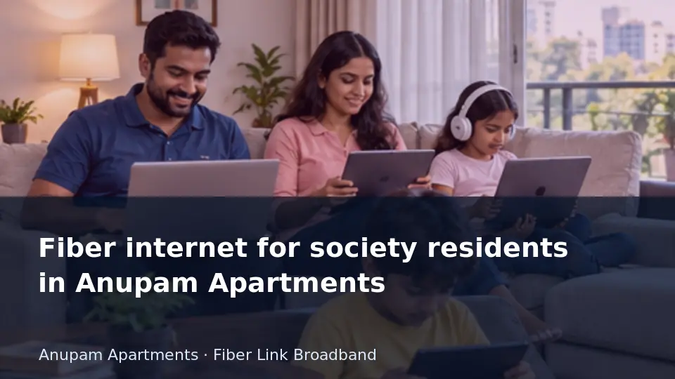 Fiber internet for society residents in Anupam Apartments guide