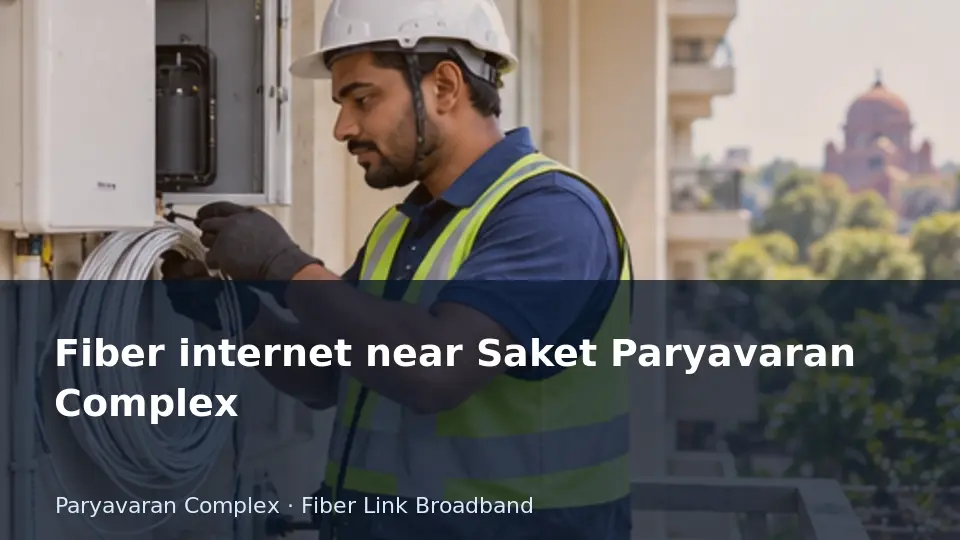 Fiber internet near Saket Paryavaran Complex guide