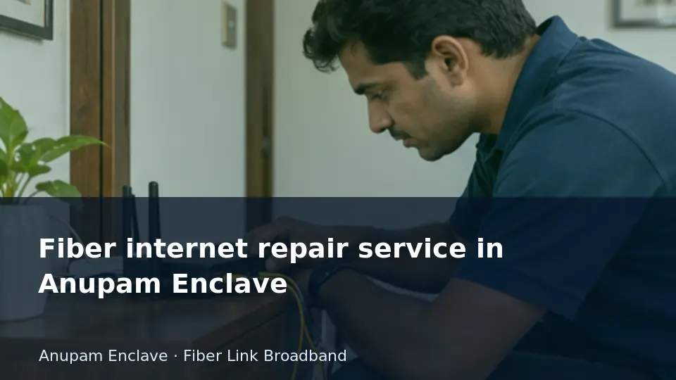 Fiber internet repair service in Anupam Enclave guide