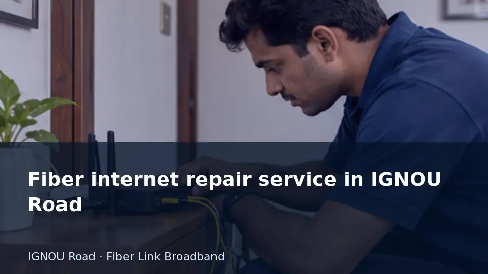 Fiber internet repair service in IGNOU Road guide