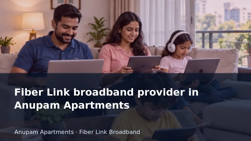 Fiber Link broadband provider in Anupam Apartments guide
