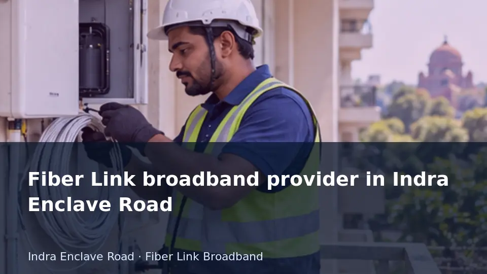 Fiber Link broadband provider in Indra Enclave Road guide
