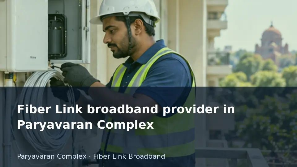 Fiber Link broadband provider in Paryavaran Complex guide