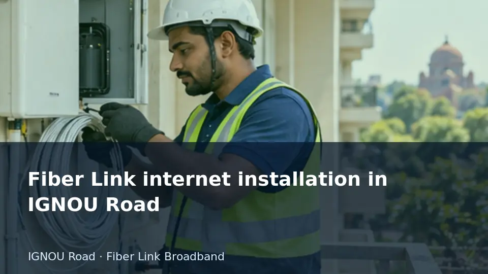 Fiber Link internet installation in IGNOU Road guide