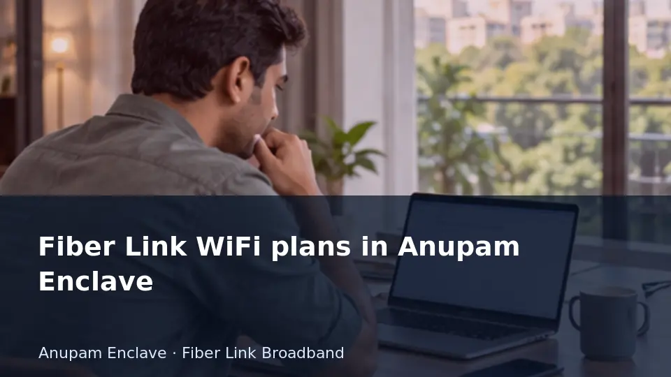 Fiber Link WiFi plans in Anupam Enclave guide