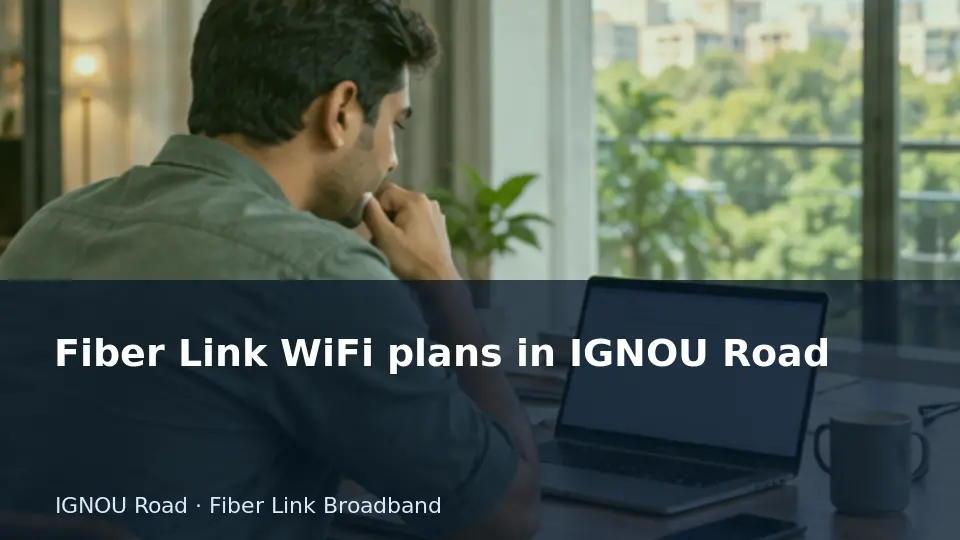 Fiber Link WiFi plans in IGNOU Road guide