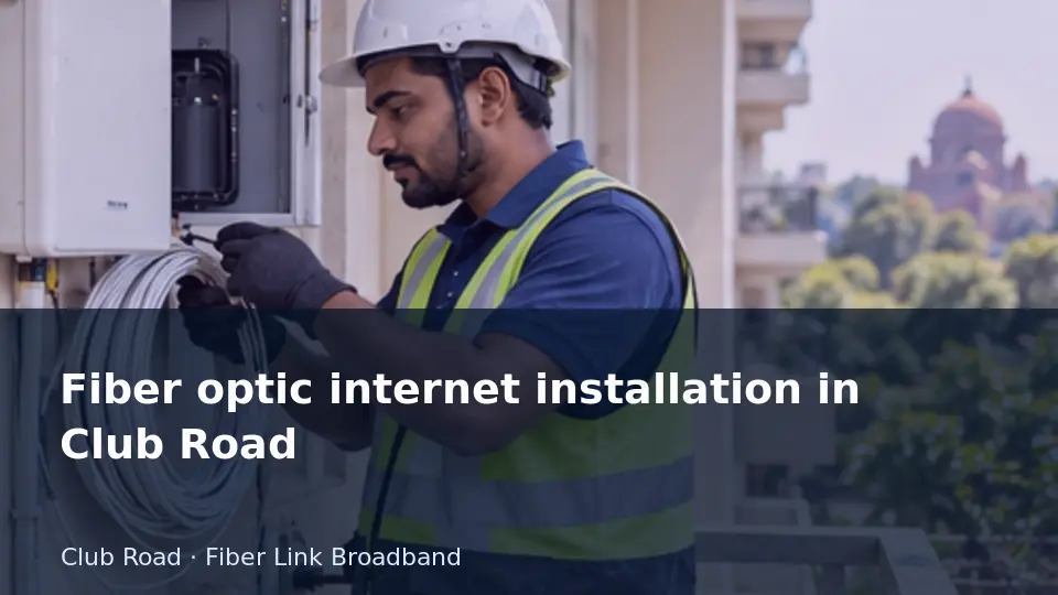 Fiber optic internet installation in Club Road guide