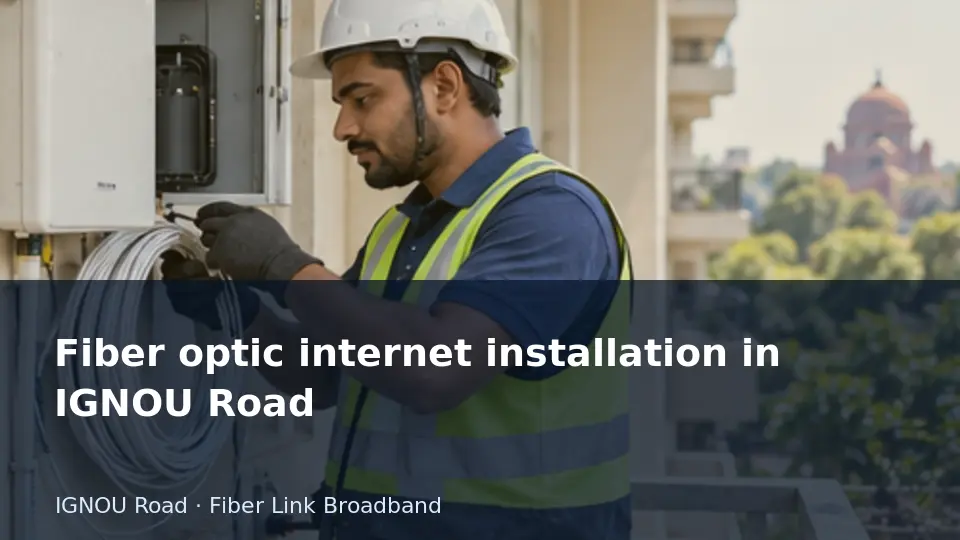 Fiber optic internet installation in IGNOU Road guide