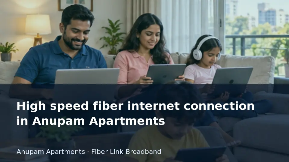 High speed fiber internet connection in Anupam Apartments guide