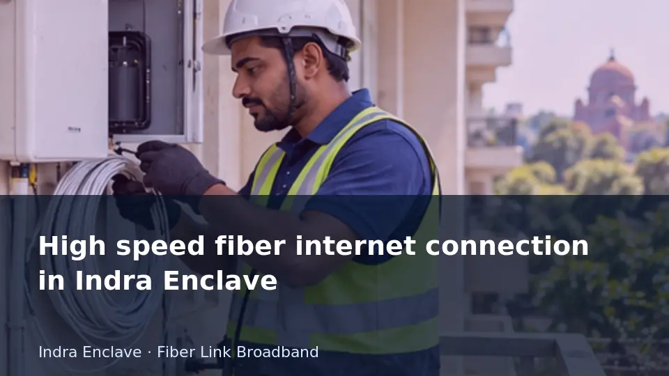 High speed fiber internet connection in Indra Enclave guide