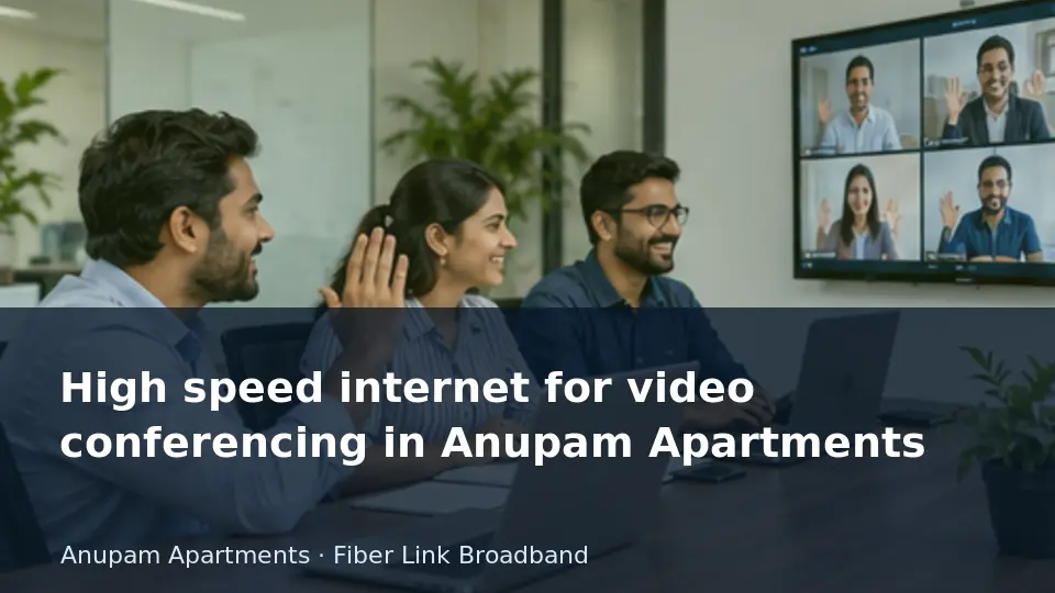 High speed internet for video conferencing in Anupam Apartments guide