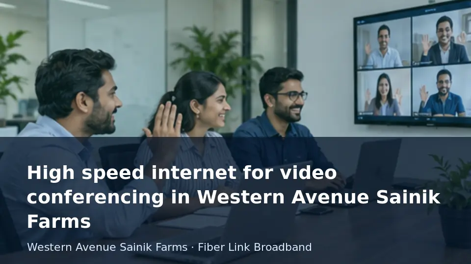 High speed internet for video conferencing in Western Avenue Sainik Farms guide