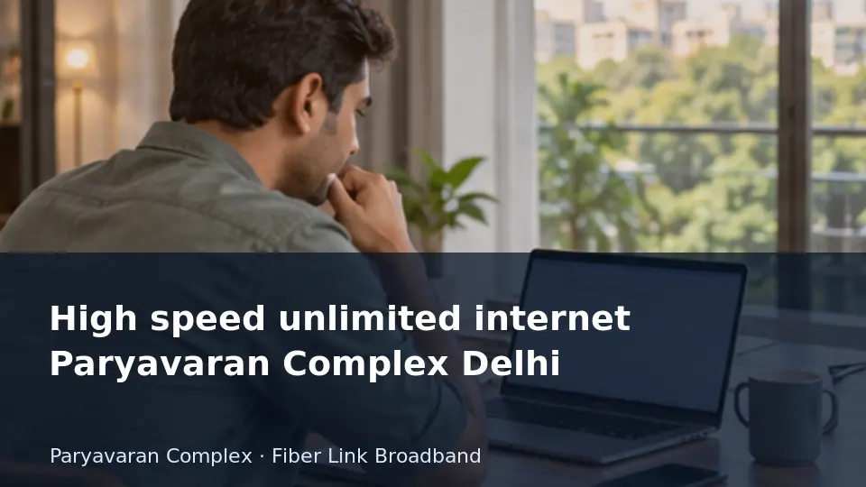 High speed unlimited internet Paryavaran Complex Delhi guide