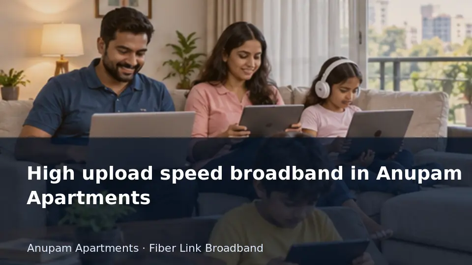 High upload speed broadband in Anupam Apartments guide