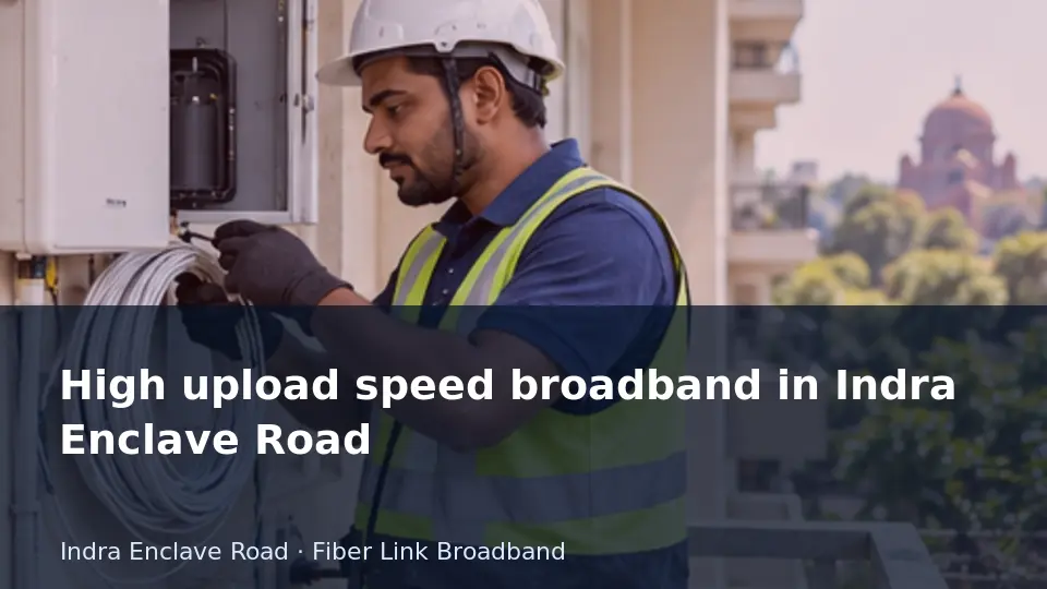 High upload speed broadband in Indra Enclave Road guide