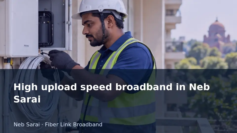 High upload speed broadband in Neb Sarai guide