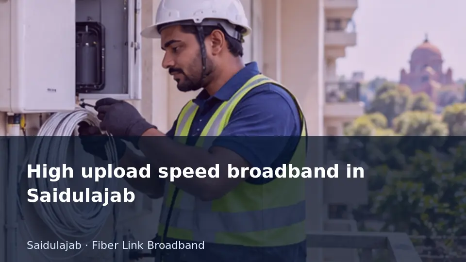 High upload speed broadband in Saidulajab guide