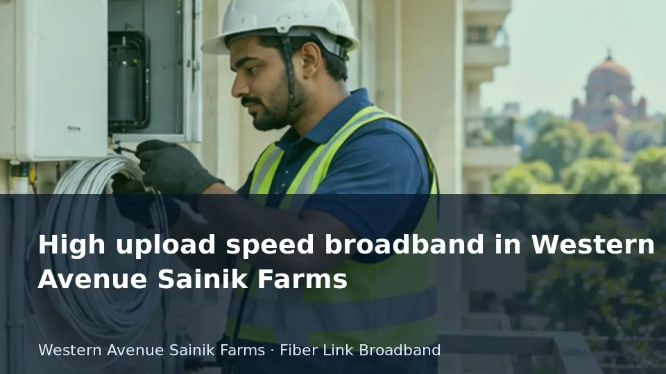 High upload speed broadband in Western Avenue Sainik Farms guide