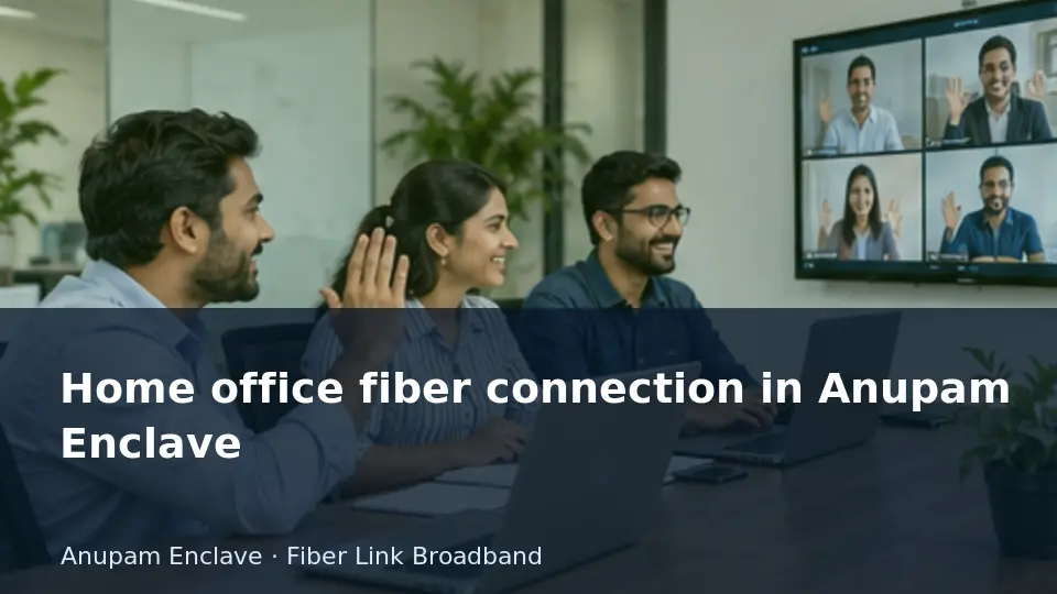 Home office fiber connection in Anupam Enclave guide