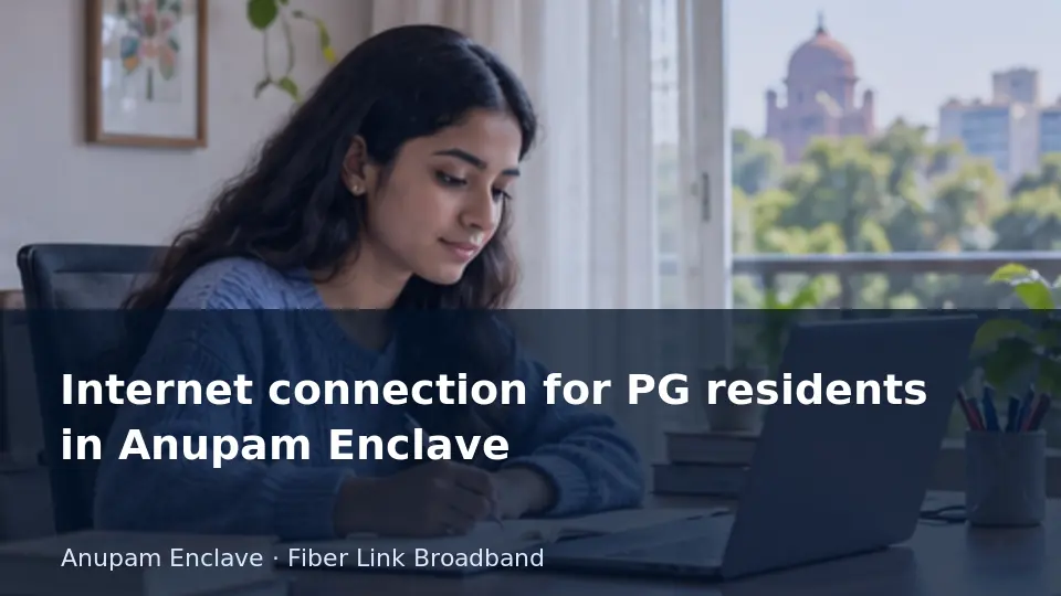 Internet connection for PG residents in Anupam Enclave guide