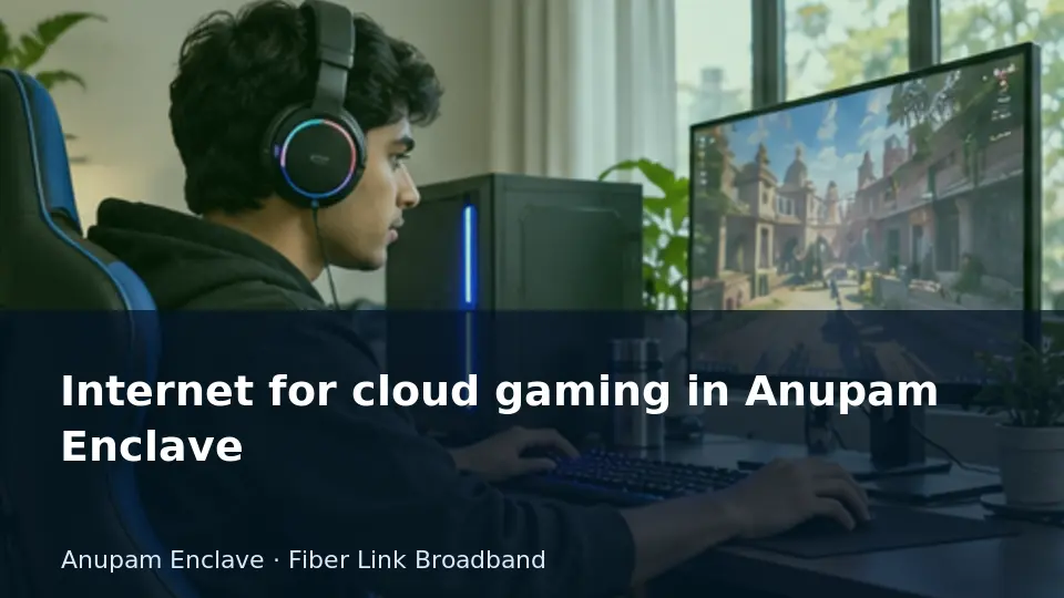 Internet for cloud gaming in Anupam Enclave guide