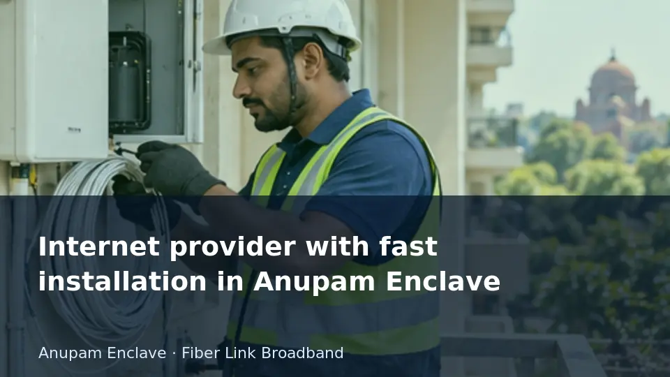 Internet provider with fast installation in Anupam Enclave guide