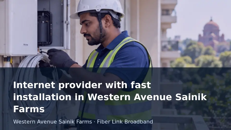 Internet provider with fast installation in Western Avenue Sainik Farms guide