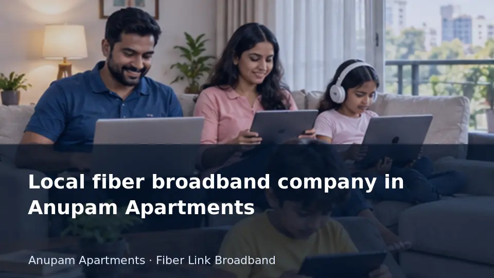 Local fiber broadband company in Anupam Apartments guide