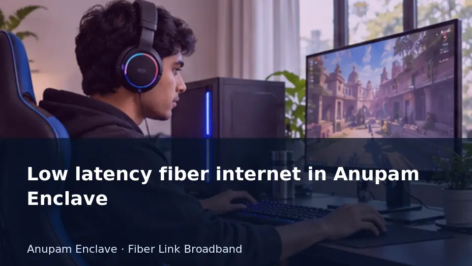 Low latency fiber internet in Anupam Enclave guide