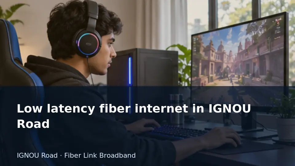 Low latency fiber internet in IGNOU Road guide