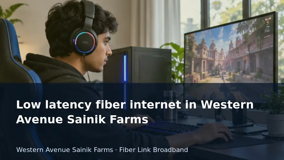 Low latency fiber internet in Western Avenue Sainik Farms guide