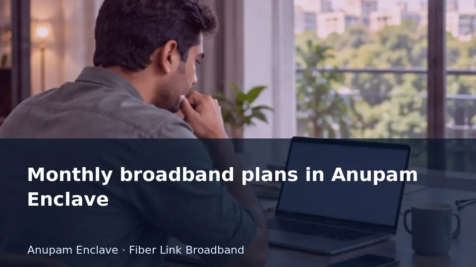 Monthly broadband plans in Anupam Enclave guide