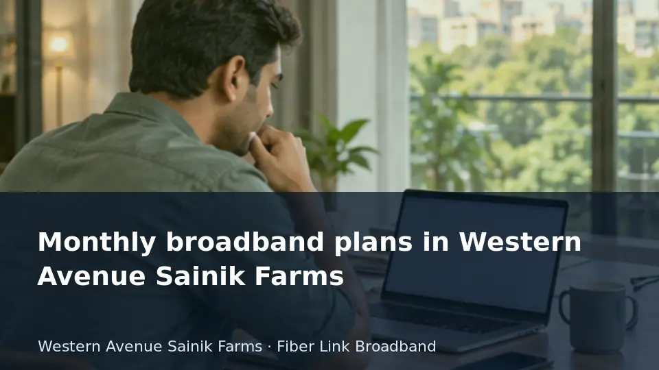 Monthly broadband plans in Western Avenue Sainik Farms guide