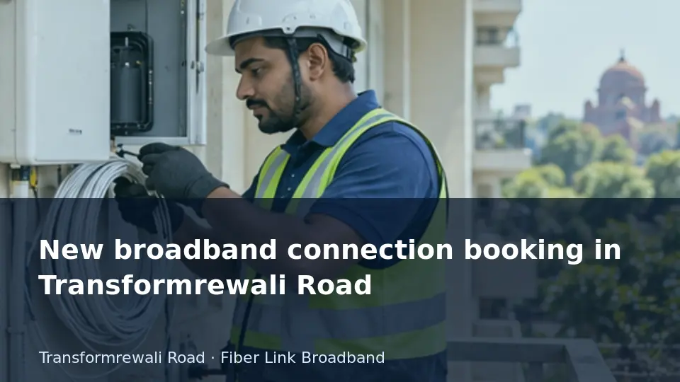 New broadband connection booking in Transformrewali Road guide