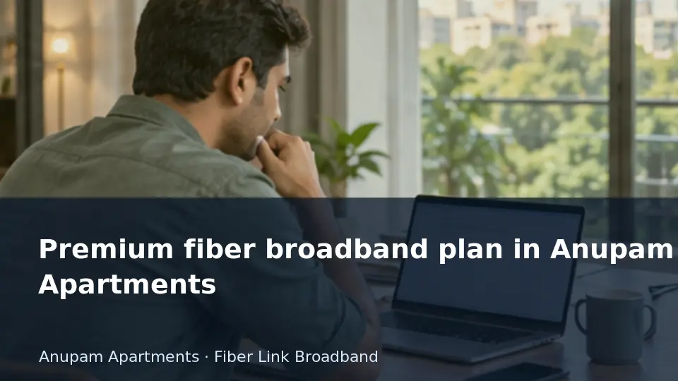 Premium fiber broadband plan in Anupam Apartments guide
