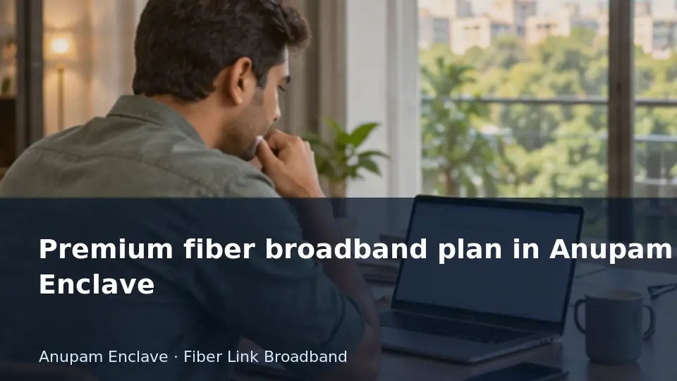Premium fiber broadband plan in Anupam Enclave guide