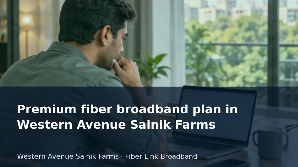 Premium fiber broadband plan in Western Avenue Sainik Farms guide