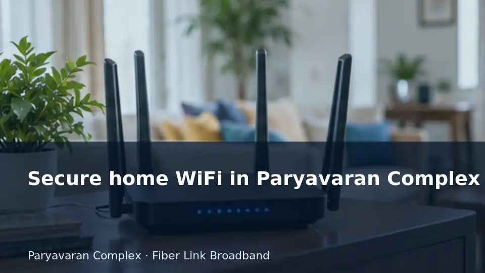 Secure home WiFi in Paryavaran Complex guide