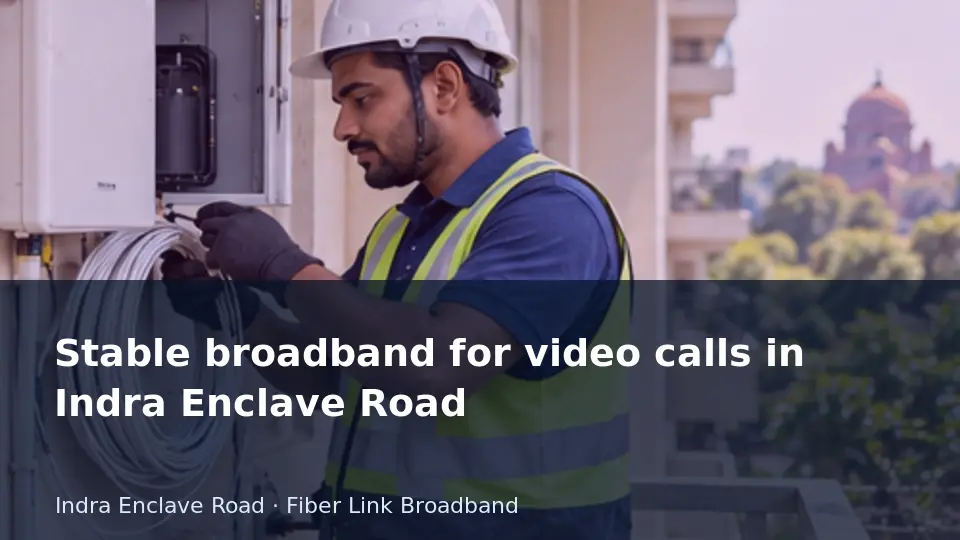 Stable broadband for video calls in Indra Enclave Road guide