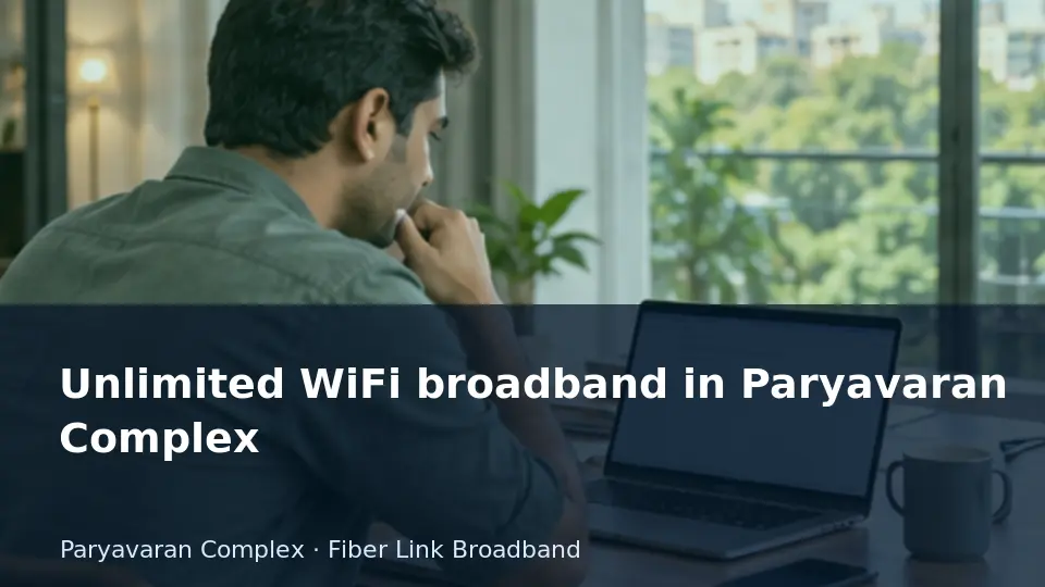 Unlimited WiFi broadband in Paryavaran Complex guide