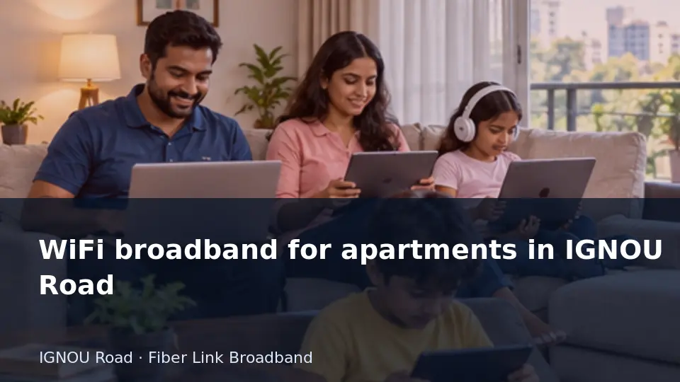 Choose apartment broadband with building access in mind — IGNOU Road guide