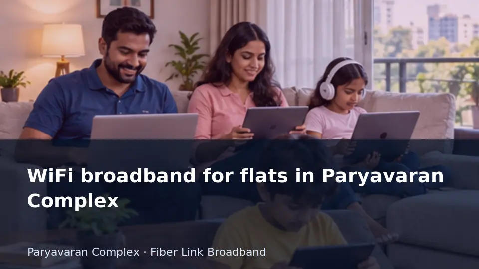 WiFi broadband for flats in Paryavaran Complex guide
