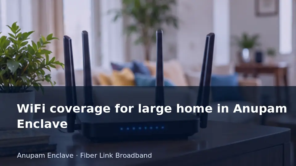 WiFi coverage for large home in Anupam Enclave guide